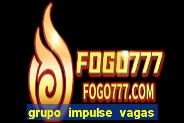 grupo impulse vagas home office